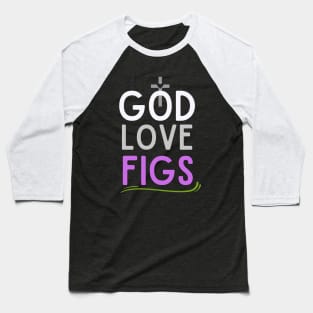 God love Fig Baseball T-Shirt